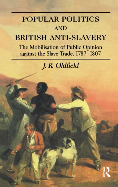 Popular Politics and British Anti-Slavery : The Mobilisation of Public Opinion against the Slave Trade 1787-1807
