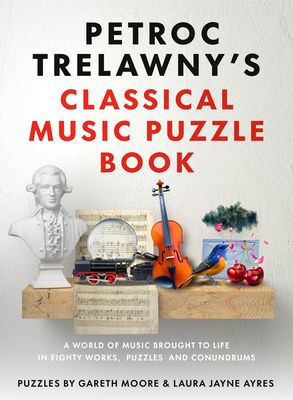 Petroc Trelawny's Classical Music Puzzle Book : A world of music brought to life in eighty works, puzzles and conundrums