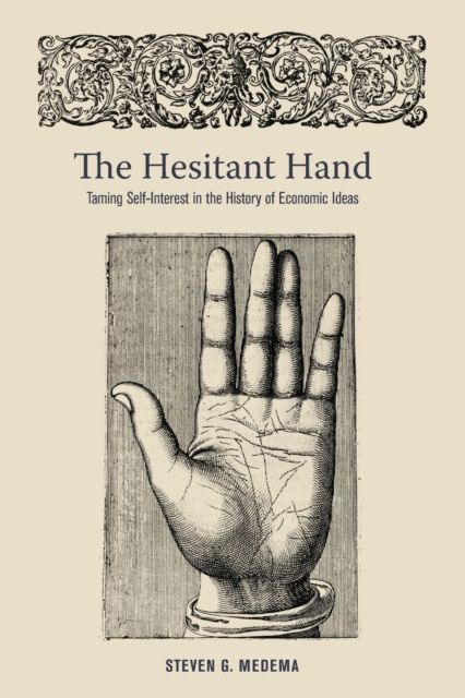 The Hesitant Hand : Taming Self-Interest in the History of Economic Ideas