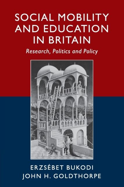 Social Mobility and Education in Britain : Research, Politics and Policy