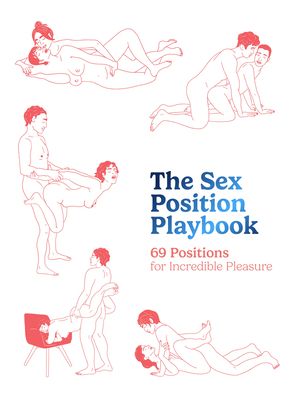 The Sex Position Playbook : 69 Positions for Incredible Pleasure