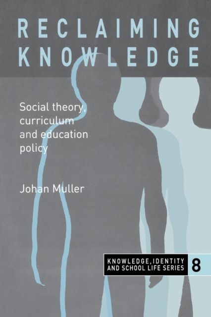 Reclaiming Knowledge : Social Theory, Curriculum and Education Policy
