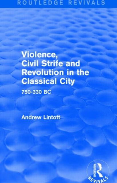 Violence, Civil Strife and Revolution in the Classical City (Routledge Revivals) : 750-330 BC