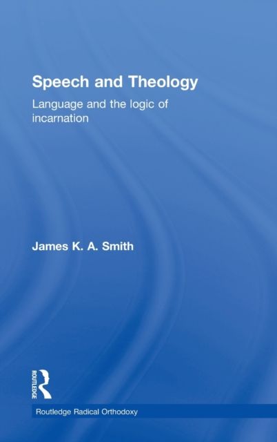 Speech and Theology : Language and the Logic of Incarnation