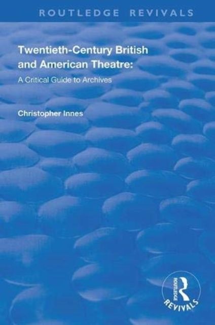 Twentieth-Century British and American Theatre : A Critical Guide to Archives