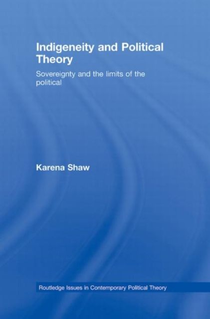 Indigeneity and Political Theory : Sovereignty and the Limits of the Political