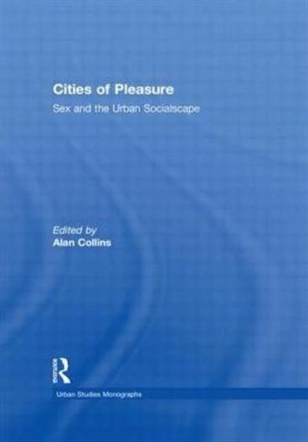 Cities of Pleasure : Sex and the Urban Socialscape