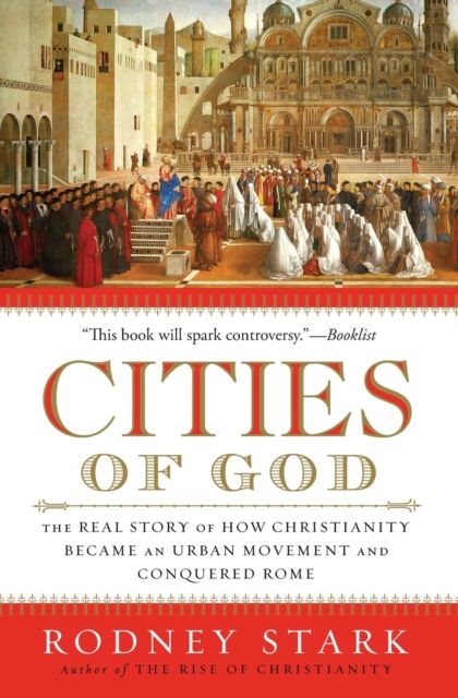 Cities of God : The Real Story of How Christianity Became an Urban Moveme nt and Conquered Rome