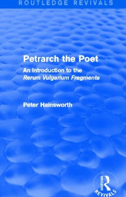 Petrarch the Poet (Routledge Revivals) : An Introduction to the 'Rerum Vulgarium Fragmenta'