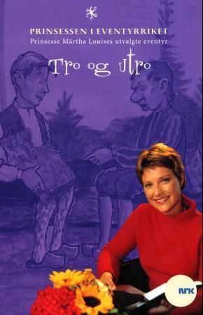 Tro og utro : H.K.H. Prinsesse Märtha Louises utvalgte eventyr