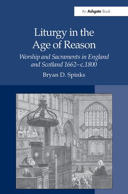 Liturgy in the Age of Reason : Worship and Sacraments in England and Scotland 1662–c.1800