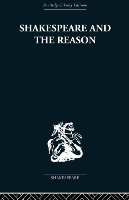 Shakespeare and the Reason : A Study of the Tragedies and the Problem Plays