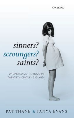 Sinners? Scroungers? Saints? : Unmarried Motherhood in Twentieth-Century England