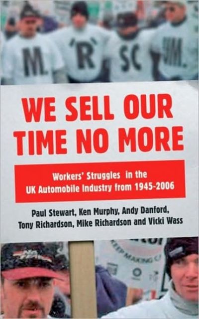 We Sell Our Time No More : Workers' Struggles Against Lean Production in the British Car Industry