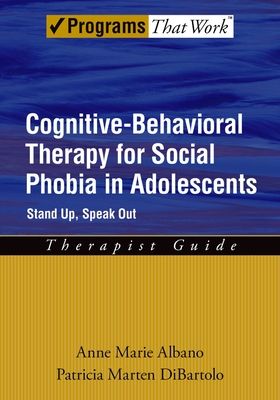 Cognitive-Behavioral Therapy for Social Phobia in Adolescents : Stand Up, Speak Out, Therapist Guide