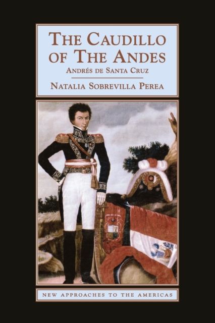 The Caudillo of the Andes : Andres de Santa Cruz