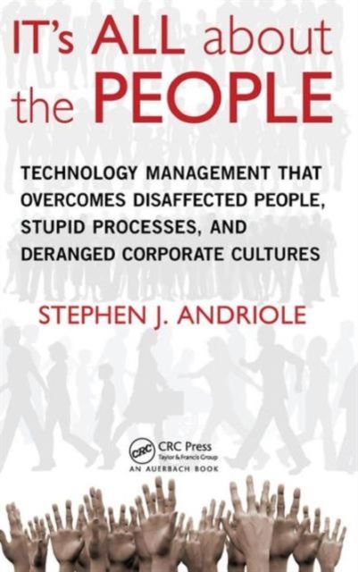 IT's All about the People : Technology Management That Overcomes Disaffected People, Stupid Processes, and Deranged Corporate Cultures