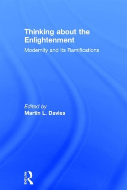 Thinking about the Enlightenment : Modernity and its Ramifications