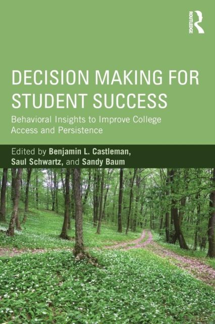 Decision Making for Student Success : Behavioral Insights to Improve College Access and Persistence