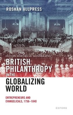 British Philanthropy in the Globalizing World : Entrepreneurs and Evangelicals, 1756-1840
