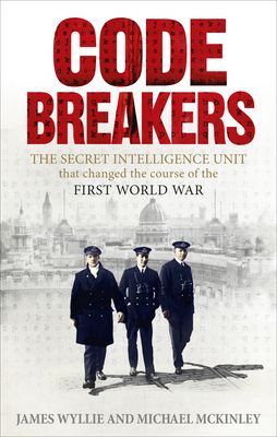 Codebreakers : The Secret Intelligence Unit that Changed the Course of the First World War