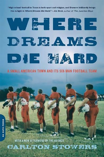 Where Dreams Die Hard : A Small American Town and Its Six-Man Football Team