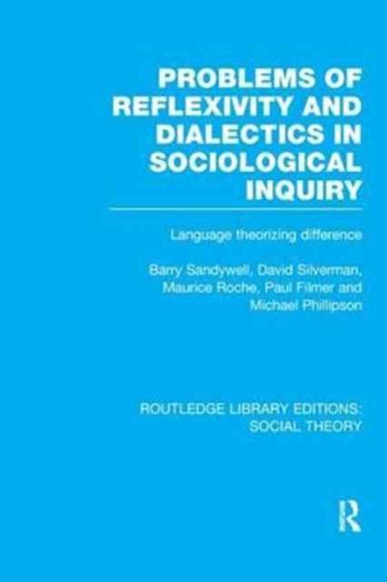 Problems of Reflexivity and Dialectics in Sociological Inquiry (RLE Social Theory) : Language Theorizing Difference