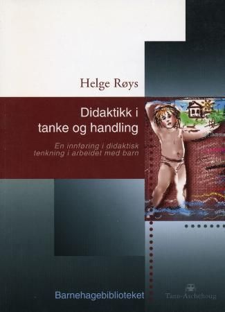Didaktikk i tanke og handling : en innføring i didaktisk tenkning i arbeidet med barn