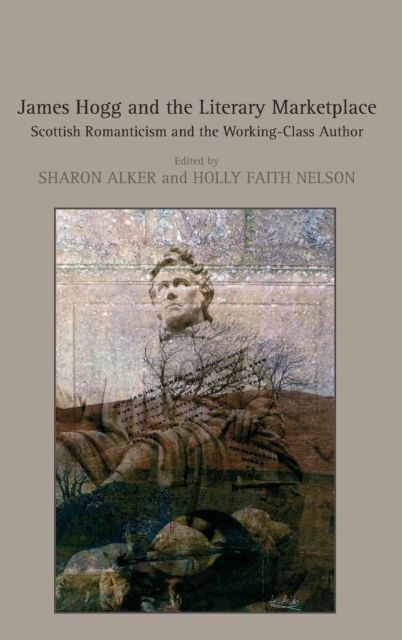 James Hogg and the Literary Marketplace : Scottish Romanticism and the Working-Class Author