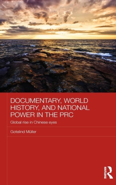 Documentary, World History, and National Power in the PRC : Global Rise in Chinese Eyes