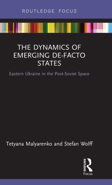 The Dynamics of Emerging De-Facto States : Eastern Ukraine in the Post-Soviet Space