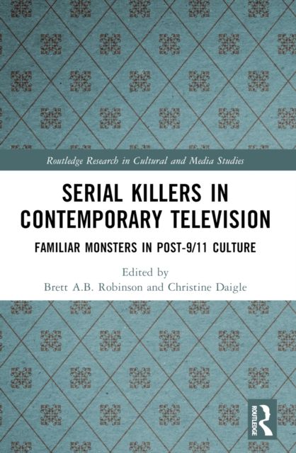 Serial Killers in Contemporary Television : Familiar Monsters in Post-9/11 Culture