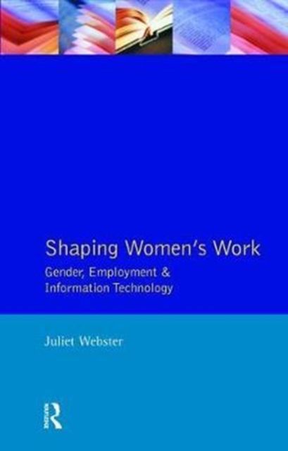 Shaping Women's Work : Gender, Employment and Information Technology