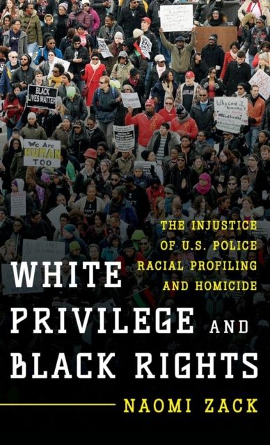 White Privilege and Black Rights : The Injustice of U.S. Police Racial Profiling and Homicide