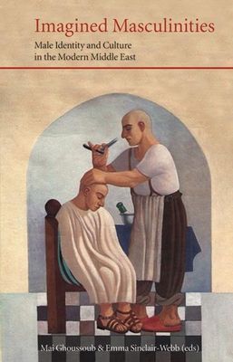 Imagined Masculinities : Male Identity and Culture in the Modern Middle East