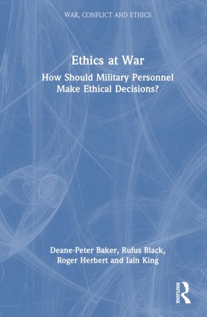 Ethics at War : How Should Military Personnel Make Ethical Decisions?