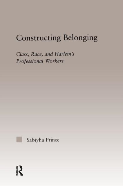 Constructing Belonging : Class, Race, and Harlem's Professional Workers