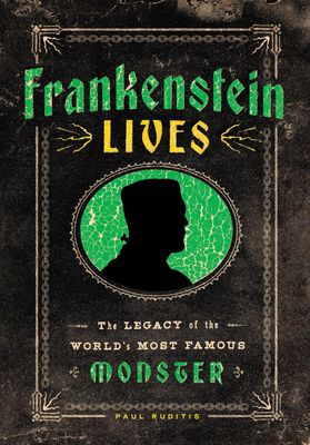 Frankenstein Lives : The Legacy of the World's Most Famous Monster