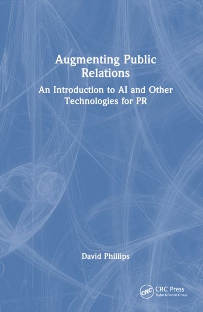 Augmenting Public Relations : An Introduction to AI and Other Technologies for PR