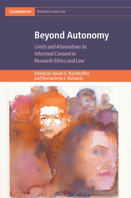 Beyond Autonomy : Limits and Alternatives to Informed Consent in Research Ethics and Law