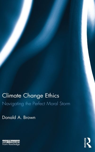 Climate Change Ethics : Navigating the Perfect Moral Storm