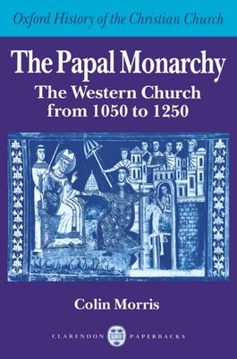 The Papal Monarchy : The Western Church from 1050 to 1250