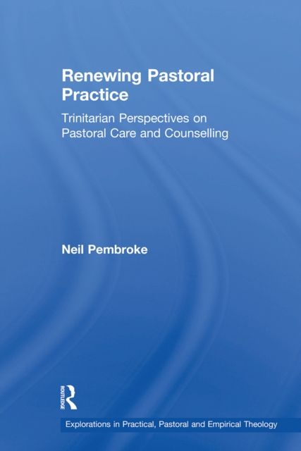 Renewing Pastoral Practice : Trinitarian Perspectives on Pastoral Care and Counselling