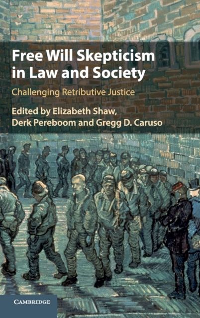 Free Will Skepticism in Law and Society : Challenging Retributive Justice