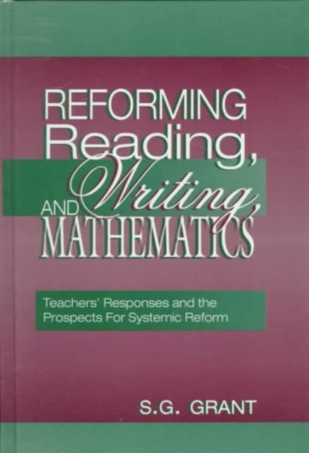 Reforming Reading, Writing, and Mathematics : Teachers' Responses and the Prospects for Systemic Reform