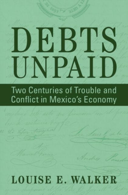 Debts Unpaid : Two Centuries of Trouble and Conflict in Mexico's Economy