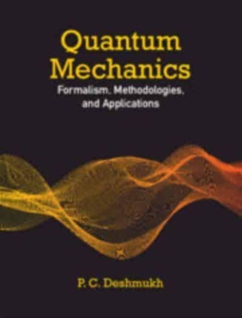 Quantum Mechanics : Formalism, Methodologies, and Applications