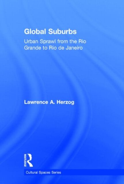 Global Suburbs : Urban Sprawl from the Rio Grande to Rio de Janeiro
