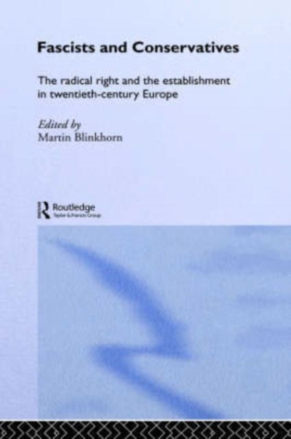 Fascists and Conservatives : The radical right and the establishment in twentieth-century Europe