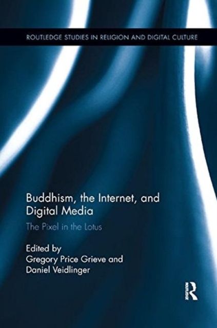 Buddhism, the Internet, and Digital Media : The Pixel in the Lotus